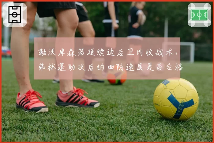 勒沃库森若延续边后卫内收战术，弗林蓬助攻后的回防速度是否合格？