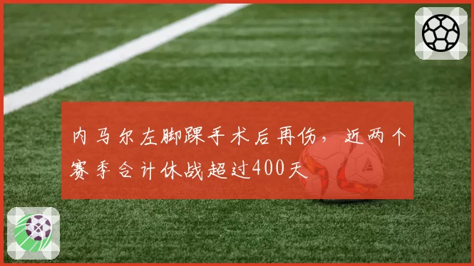 内马尔左脚踝手术后再伤，近两个赛季合计休战超过400天