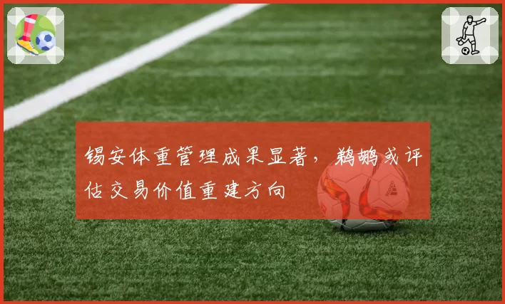 锡安体重管理成果显著,鹈鹕或评估交易价值重建方向