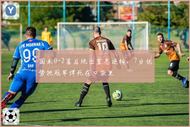 国米0-2落后玩出窒息逆转,7分优势把冠军焊死在口袋里