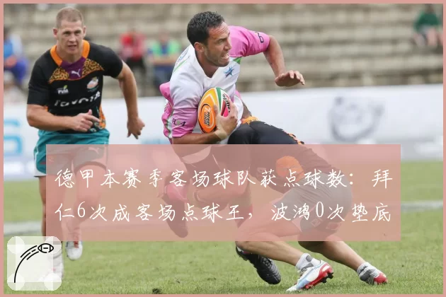 德甲本赛季客场球队获点球数:拜仁6次成客场点球王,波鸿0次垫底